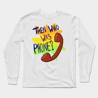 Then Who Was Phone? Long Sleeve T-Shirt